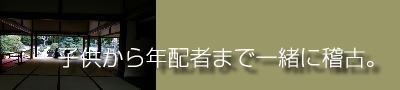 子供から年配者まで一緒に稽古。